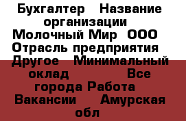 Бухгалтер › Название организации ­ Молочный Мир, ООО › Отрасль предприятия ­ Другое › Минимальный оклад ­ 30 000 - Все города Работа » Вакансии   . Амурская обл.